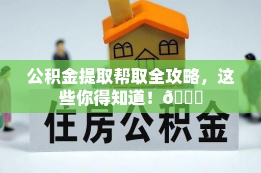 巴音郭楞公积金提取帮取全攻略，这些你得知道！😎