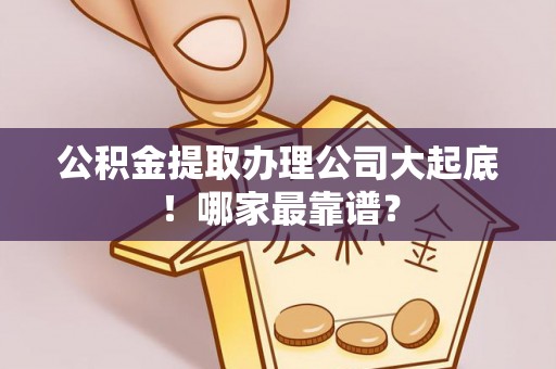 巴音郭楞公积金提取办理公司大起底！哪家最靠谱？