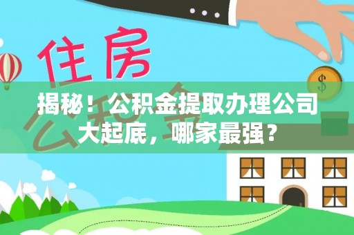 巴音郭楞揭秘！公积金提取办理公司大起底，哪家最强？