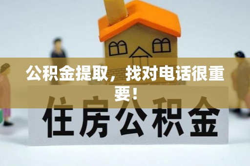 巴音郭楞公积金提取，找对电话很重要！