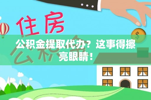 巴音郭楞公积金提取代办？这事得擦亮眼睛！