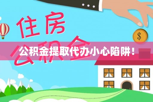 巴音郭楞公积金提取代办小心陷阱！