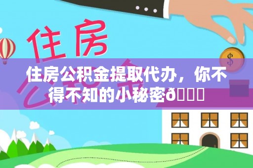 巴音郭楞住房公积金提取代办，你不得不知的小秘密😎