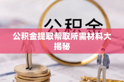 巴音郭楞公积金提取帮取所需材料大揭秘