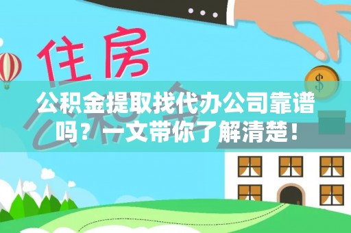 巴音郭楞公积金提取找代办公司靠谱吗？一文带你了解清楚！