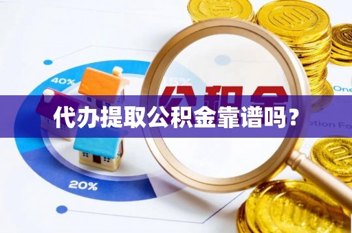 巴音郭楞代办提取公积金靠谱吗？
