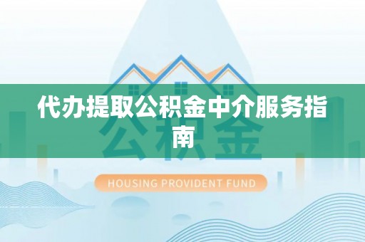 巴音郭楞代办提取公积金中介服务指南