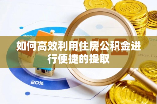 巴音郭楞如何高效利用住房公积金进行便捷的提取