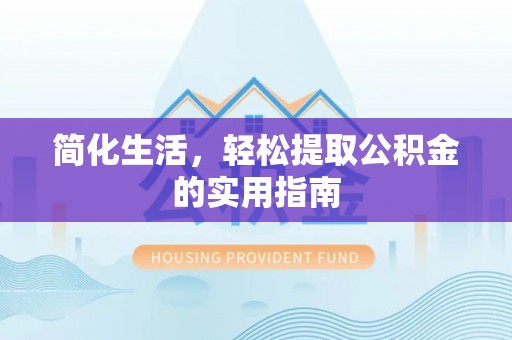 巴音郭楞简化生活，轻松提取公积金的实用指南