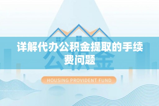 巴音郭楞详解代办公积金提取的手续费问题