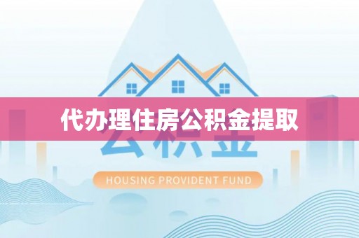 巴音郭楞代办理住房公积金提取