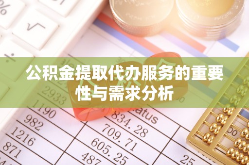 巴音郭楞公积金提取代办服务的重要性与需求分析