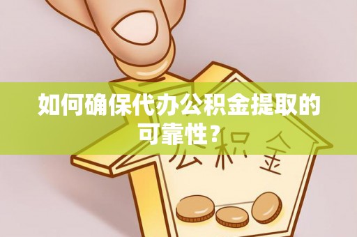 巴音郭楞如何确保代办公积金提取的可靠性？